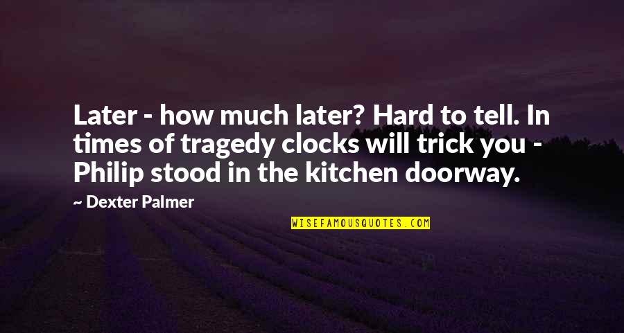 In Hard Time Quotes By Dexter Palmer: Later - how much later? Hard to tell.