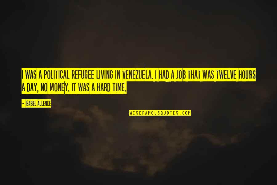 In Hard Time Quotes By Isabel Allende: I was a political refugee living in Venezuela.