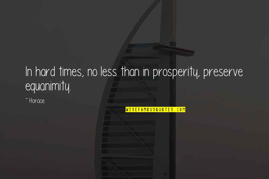 In Hard Times Quotes By Horace: In hard times, no less than in prosperity,