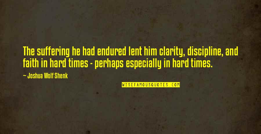 In Hard Times Quotes By Joshua Wolf Shenk: The suffering he had endured lent him clarity,
