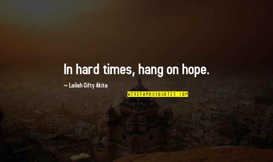 In Hard Times Quotes By Lailah Gifty Akita: In hard times, hang on hope.