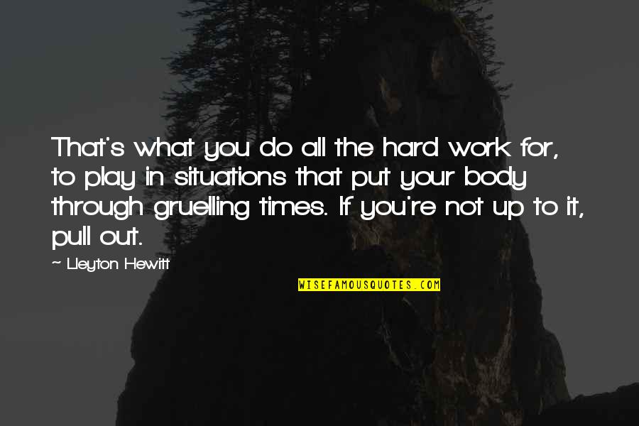In Hard Times Quotes By Lleyton Hewitt: That's what you do all the hard work