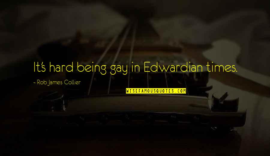 In Hard Times Quotes By Rob James-Collier: It's hard being gay in Edwardian times.