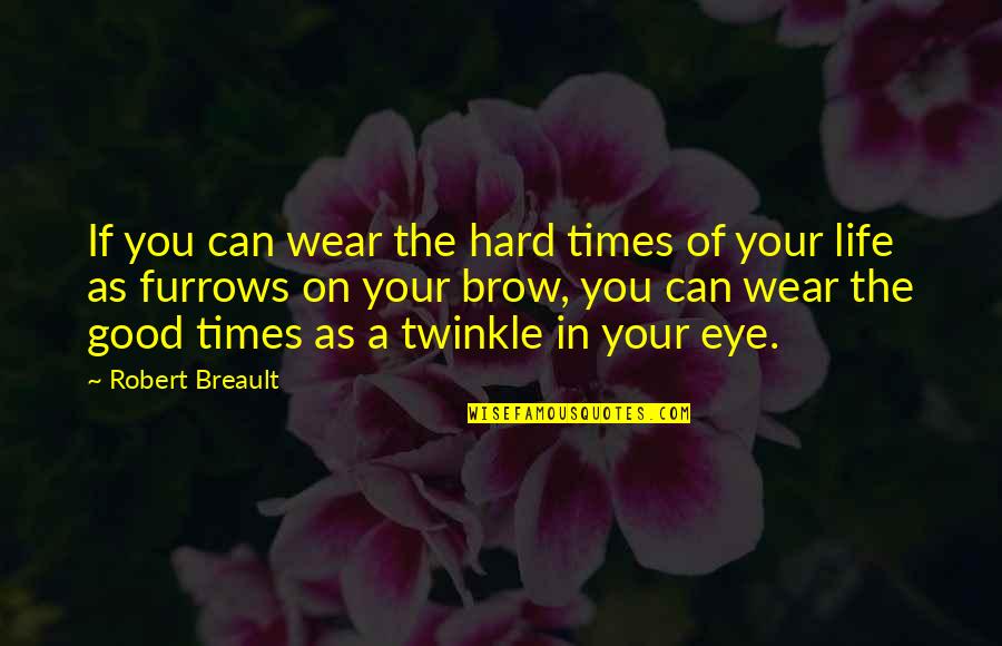 In Hard Times Quotes By Robert Breault: If you can wear the hard times of