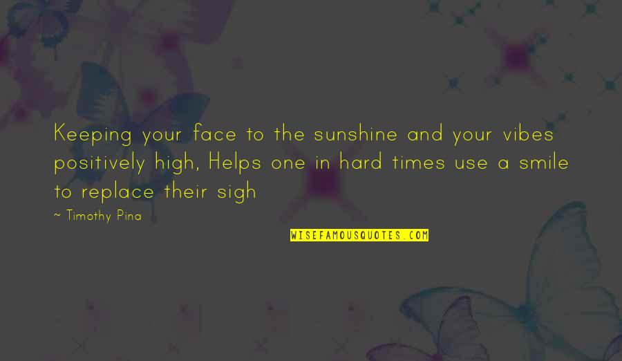 In Hard Times Quotes By Timothy Pina: Keeping your face to the sunshine and your