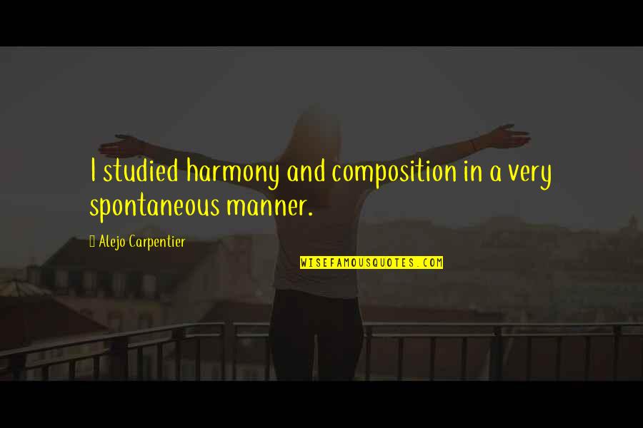 In Harmony Quotes By Alejo Carpentier: I studied harmony and composition in a very