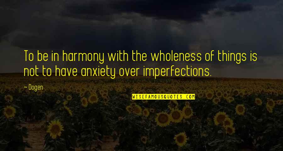 In Harmony Quotes By Dogen: To be in harmony with the wholeness of