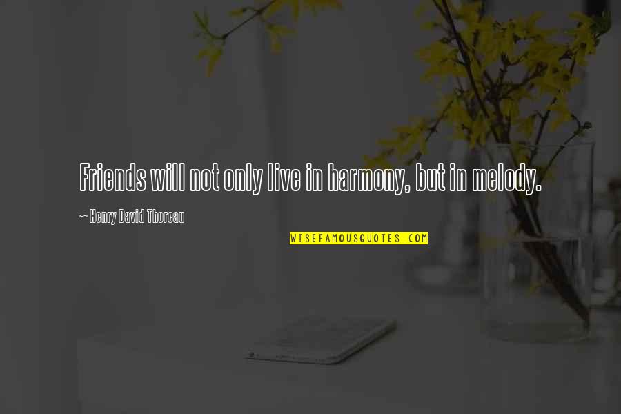 In Harmony Quotes By Henry David Thoreau: Friends will not only live in harmony, but