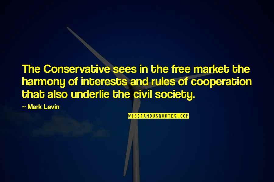 In Harmony Quotes By Mark Levin: The Conservative sees in the free market the