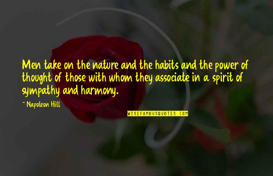 In Harmony Quotes By Napoleon Hill: Men take on the nature and the habits