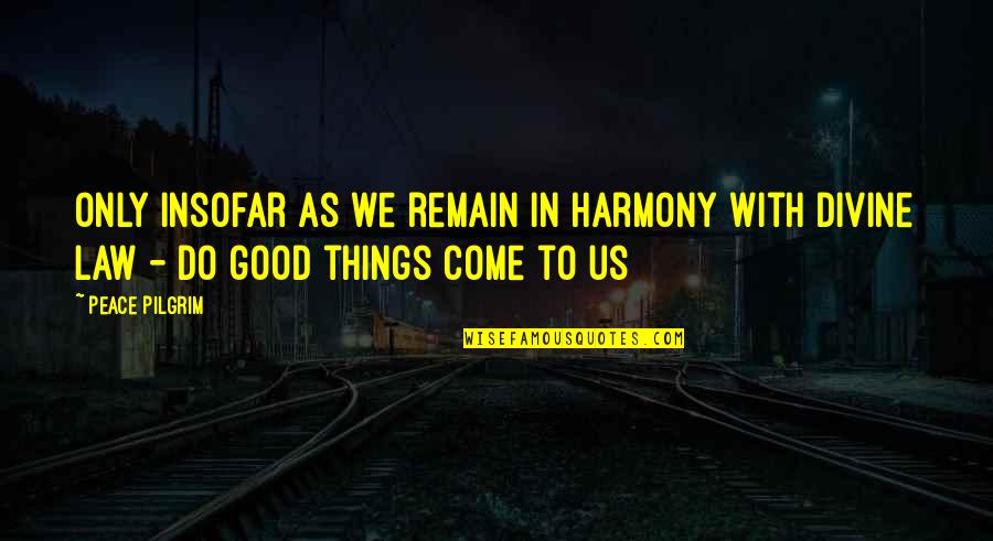 In Harmony Quotes By Peace Pilgrim: Only insofar as we remain in harmony with