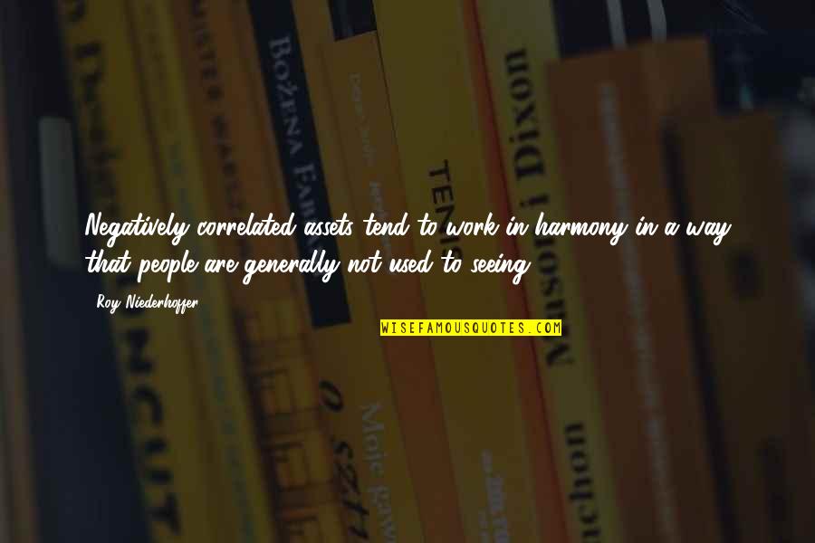 In Harmony Quotes By Roy Niederhoffer: Negatively correlated assets tend to work in harmony