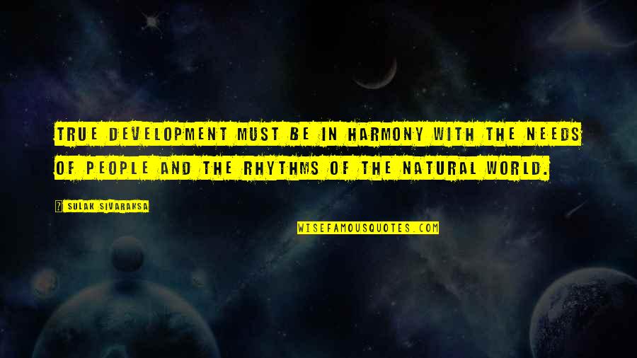 In Harmony Quotes By Sulak Sivaraksa: True development must be in harmony with the