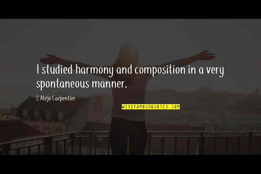 In Harmony With Each Other Quotes By Alejo Carpentier: I studied harmony and composition in a very
