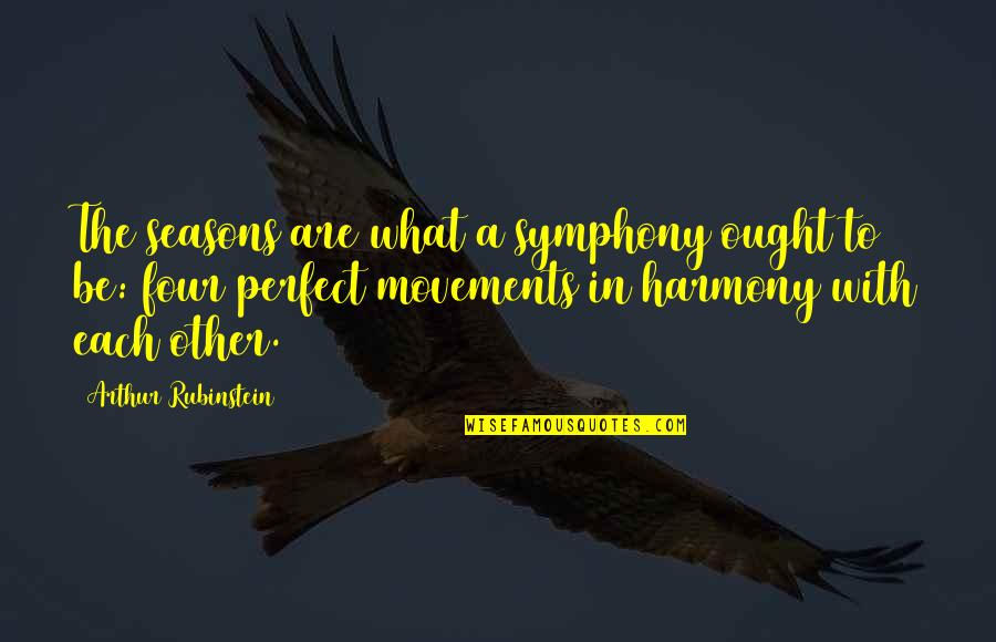 In Harmony With Each Other Quotes By Arthur Rubinstein: The seasons are what a symphony ought to