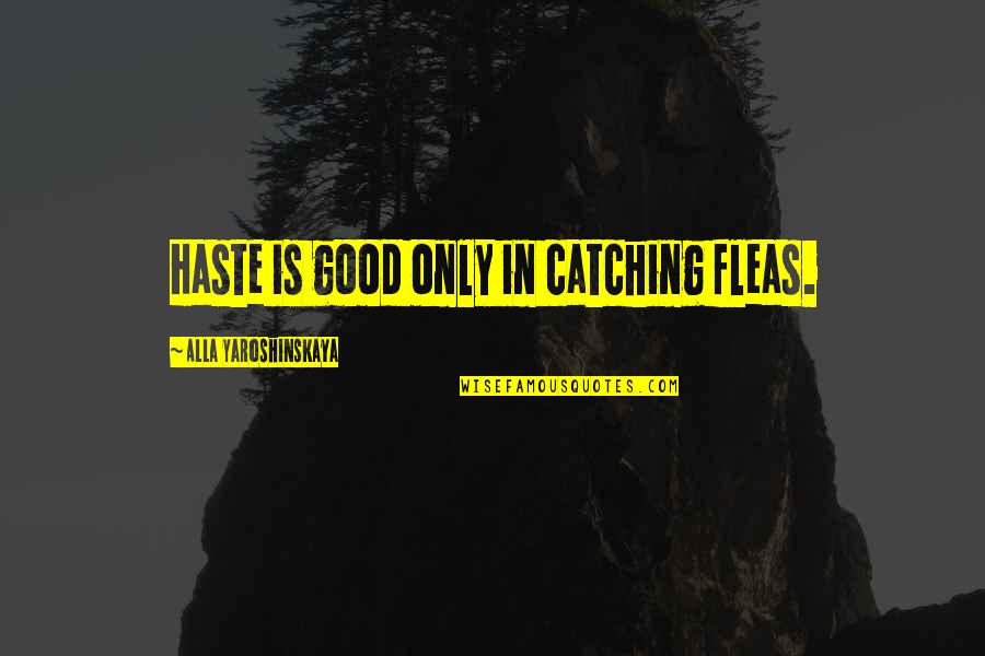 In Haste Quotes By Alla Yaroshinskaya: Haste is good only in catching fleas.