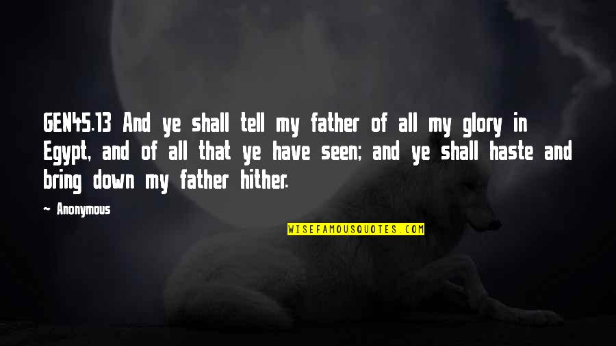 In Haste Quotes By Anonymous: GEN45.13 And ye shall tell my father of