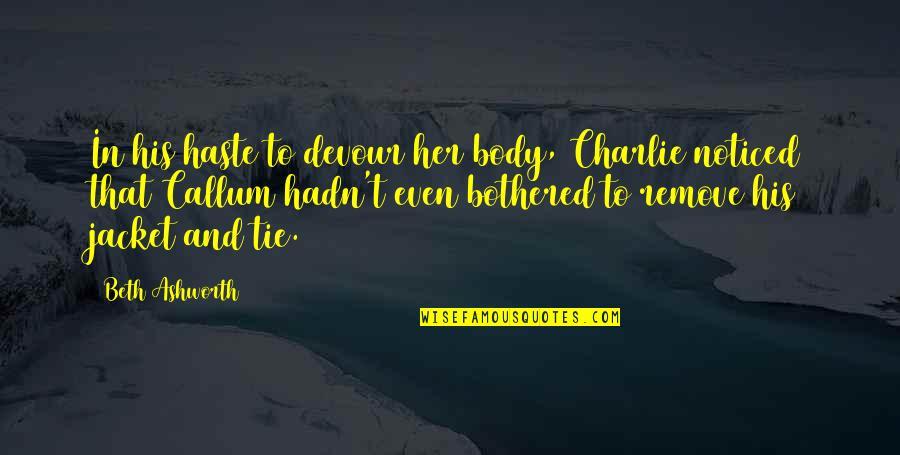 In Haste Quotes By Beth Ashworth: In his haste to devour her body, Charlie