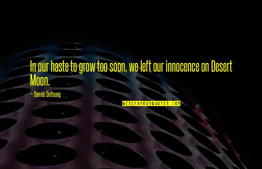 In Haste Quotes By Dennis DeYoung: In our haste to grow too soon, we