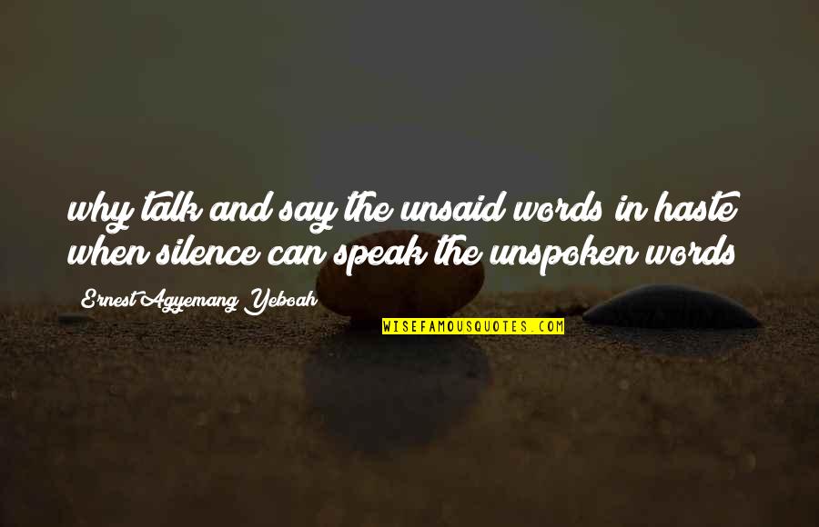 In Haste Quotes By Ernest Agyemang Yeboah: why talk and say the unsaid words in