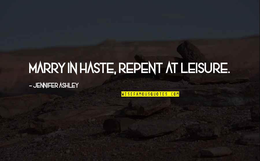 In Haste Quotes By Jennifer Ashley: Marry in haste, Repent at leisure.