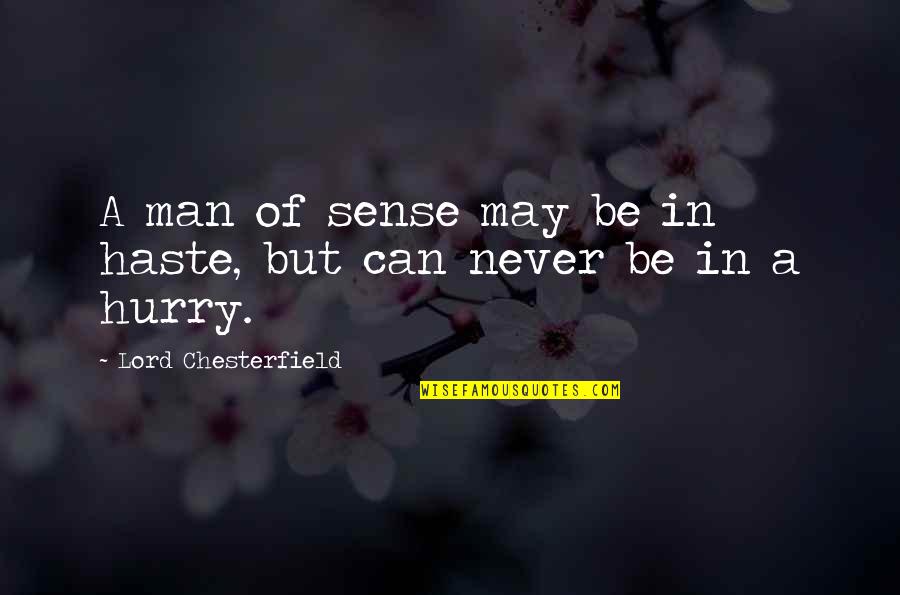 In Haste Quotes By Lord Chesterfield: A man of sense may be in haste,