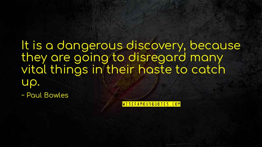 In Haste Quotes By Paul Bowles: It is a dangerous discovery, because they are