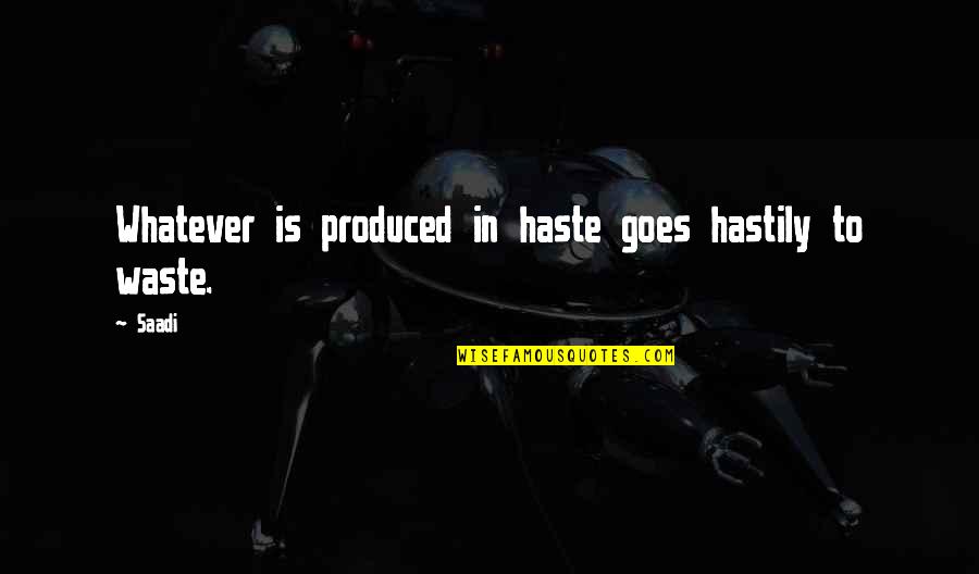 In Haste Quotes By Saadi: Whatever is produced in haste goes hastily to