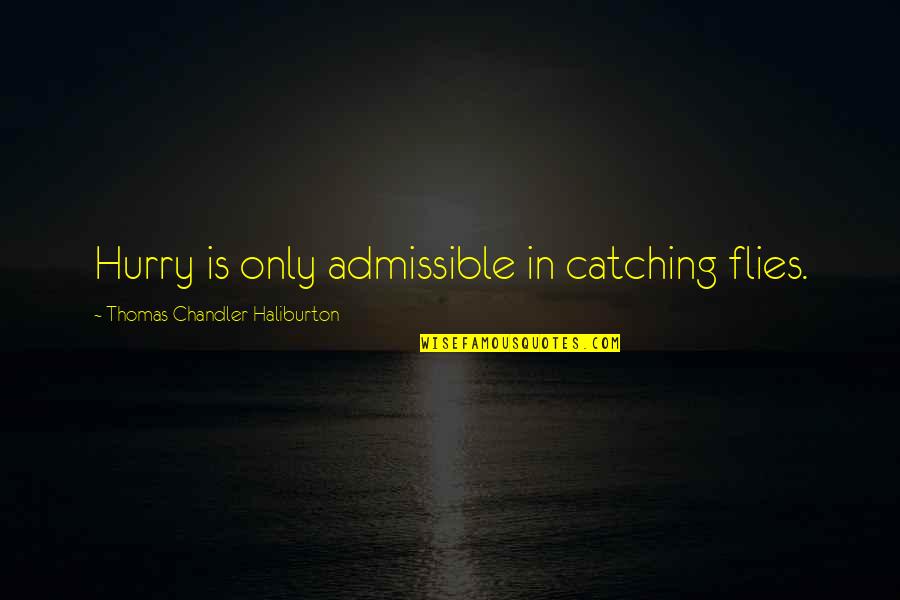 In Haste Quotes By Thomas Chandler Haliburton: Hurry is only admissible in catching flies.