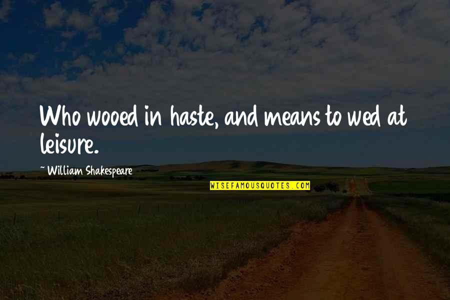 In Haste Quotes By William Shakespeare: Who wooed in haste, and means to wed