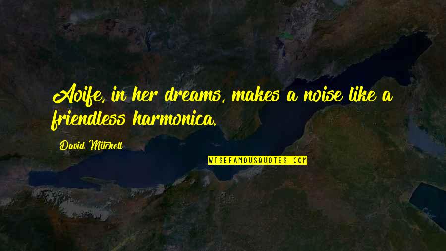 In Her Dreams Quotes By David Mitchell: Aoife, in her dreams, makes a noise like