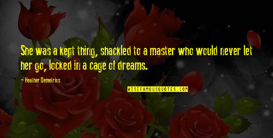 In Her Dreams Quotes By Heather Demetrios: She was a kept thing, shackled to a