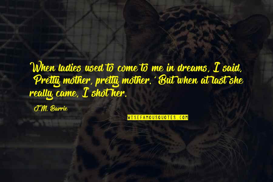 In Her Dreams Quotes By J.M. Barrie: When ladies used to come to me in In Her Dreams Quotes By J.M. Barrie: When ladies used to come to me in