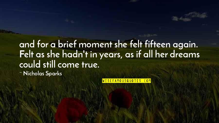 In Her Dreams Quotes By Nicholas Sparks: and for a brief moment she felt fifteen In Her Dreams Quotes By Nicholas Sparks: and for a brief moment she felt fifteen