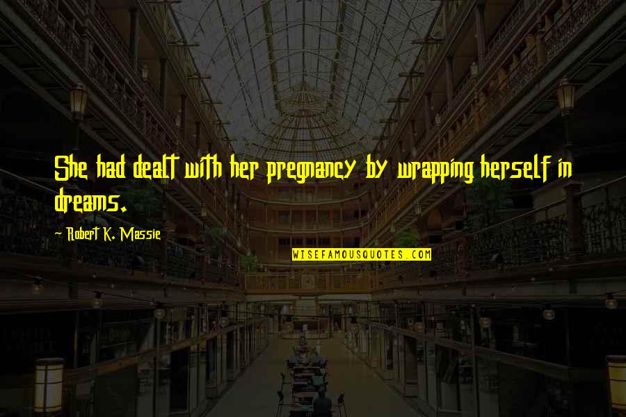 In Her Dreams Quotes By Robert K. Massie: She had dealt with her pregnancy by wrapping