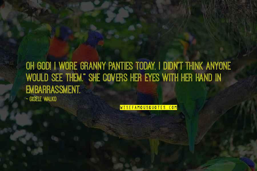 In Her Eyes Quotes By Gisele Walko: Oh God! I wore granny panties today. I