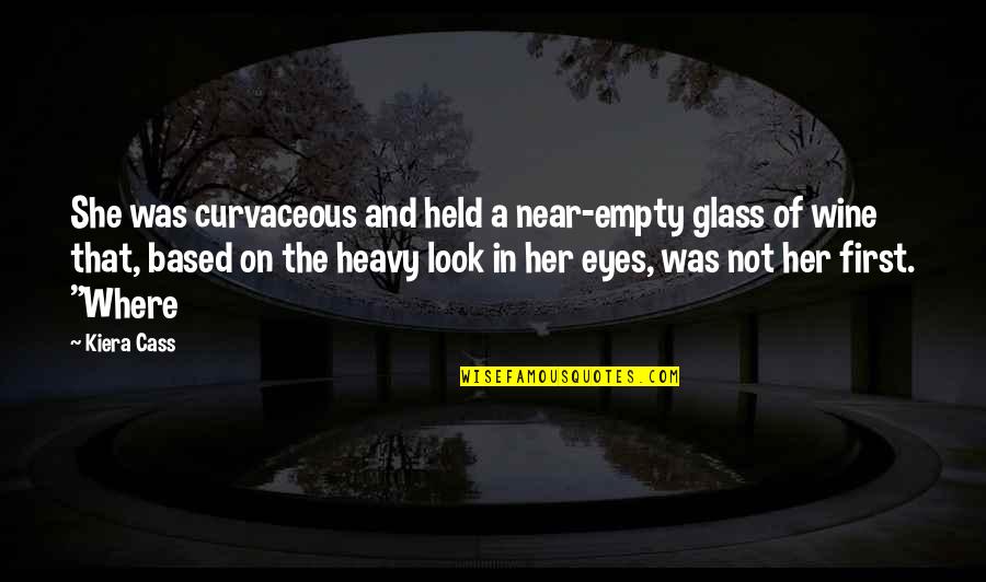 In Her Eyes Quotes By Kiera Cass: She was curvaceous and held a near-empty glass