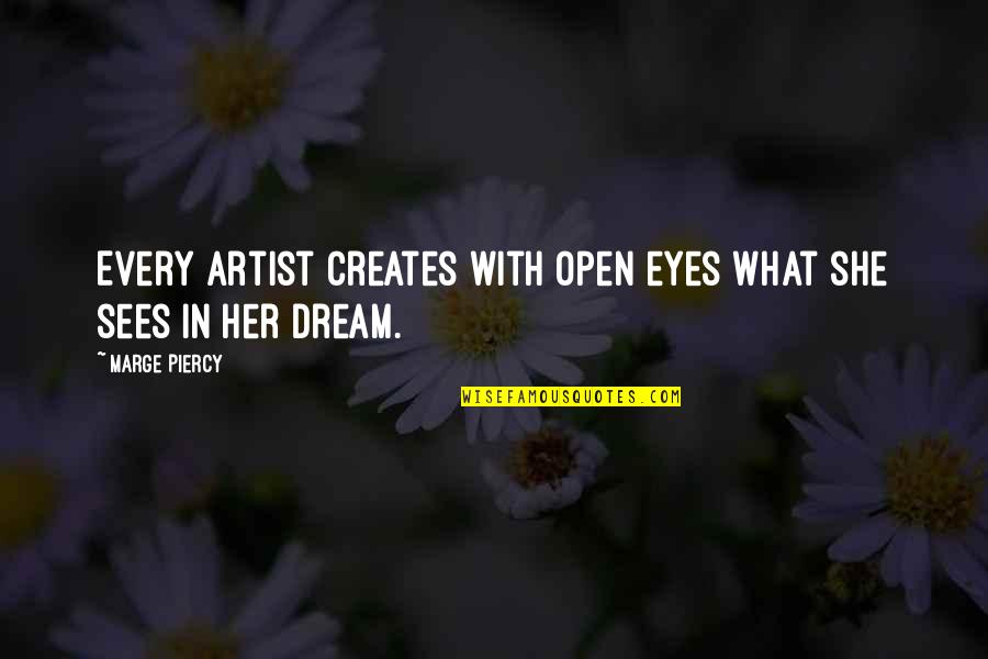 In Her Eyes Quotes By Marge Piercy: Every artist creates with open eyes what she
