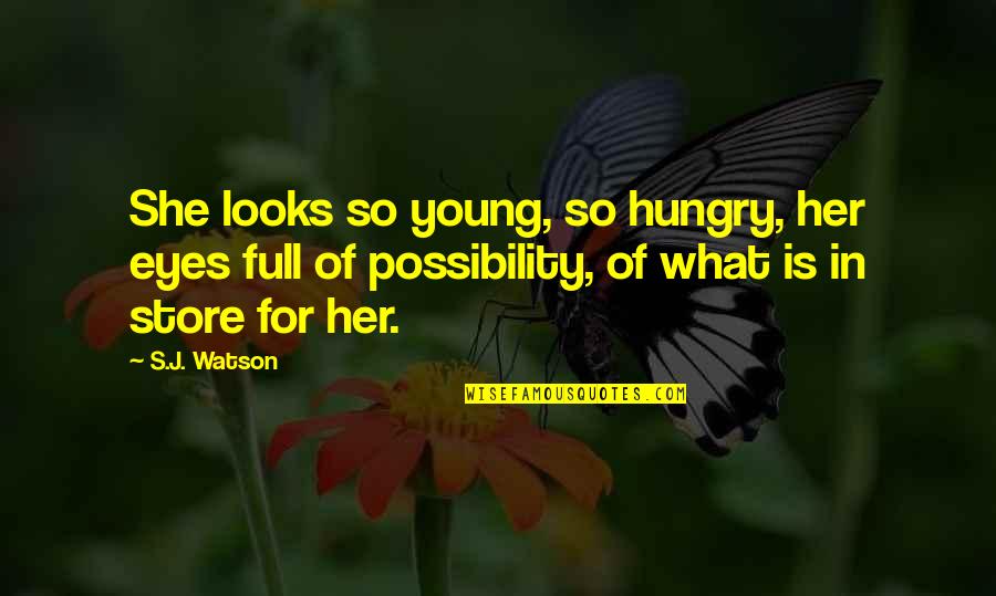 In Her Eyes Quotes By S.J. Watson: She looks so young, so hungry, her eyes