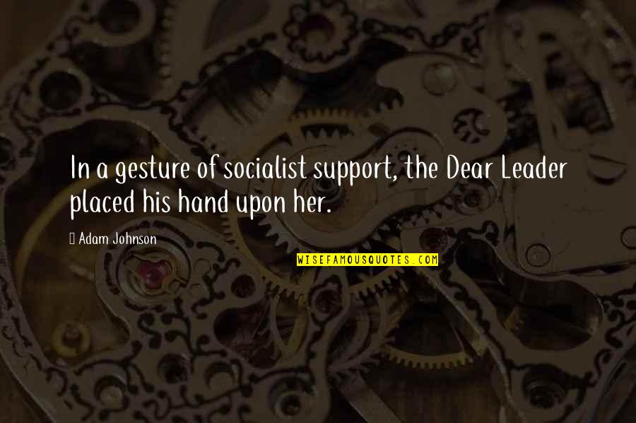 In Her Hand Quotes By Adam Johnson: In a gesture of socialist support, the Dear