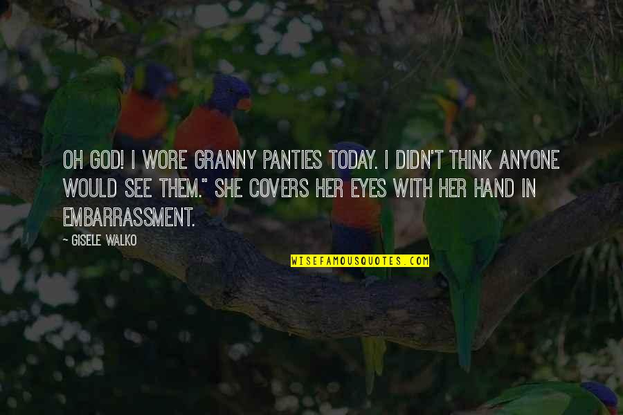 In Her Hand Quotes By Gisele Walko: Oh God! I wore granny panties today. I