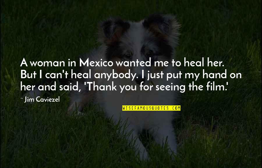 In Her Hand Quotes By Jim Caviezel: A woman in Mexico wanted me to heal