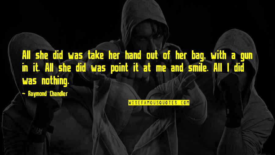 In Her Hand Quotes By Raymond Chandler: All she did was take her hand out