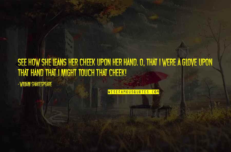 In Her Hand Quotes By William Shakespeare: See how she leans her cheek upon her