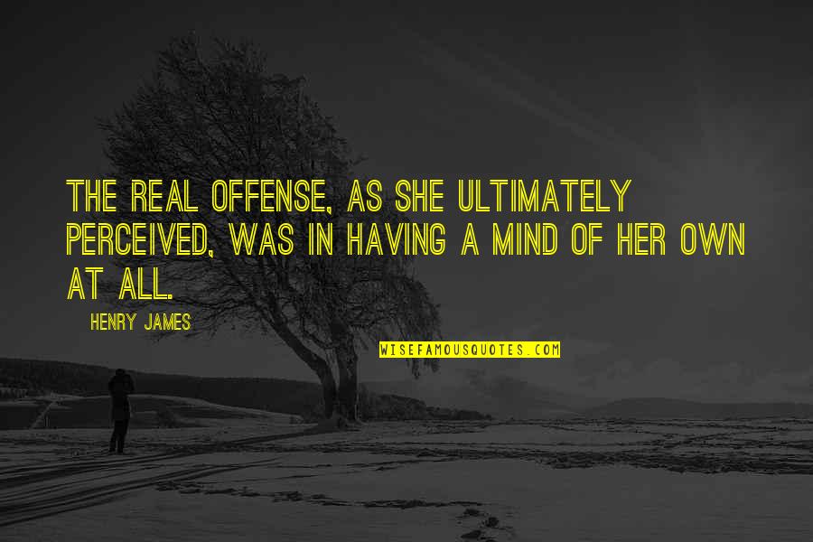 In Her Mind Quotes By Henry James: The real offense, as she ultimately perceived, was