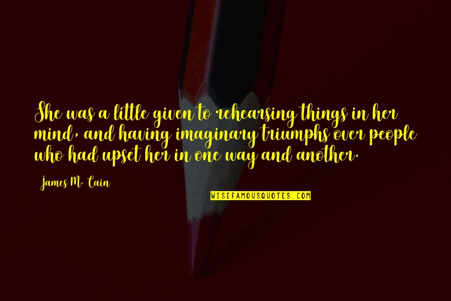In Her Mind Quotes By James M. Cain: She was a little given to rehearsing things