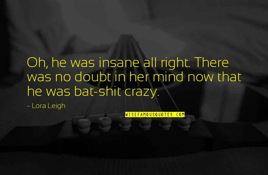 In Her Mind Quotes By Lora Leigh: Oh, he was insane all right. There was