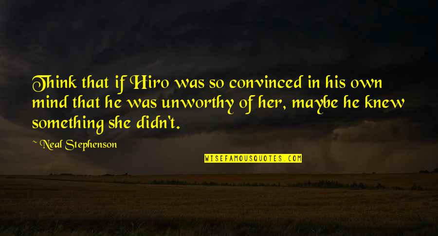 In Her Mind Quotes By Neal Stephenson: Think that if Hiro was so convinced in