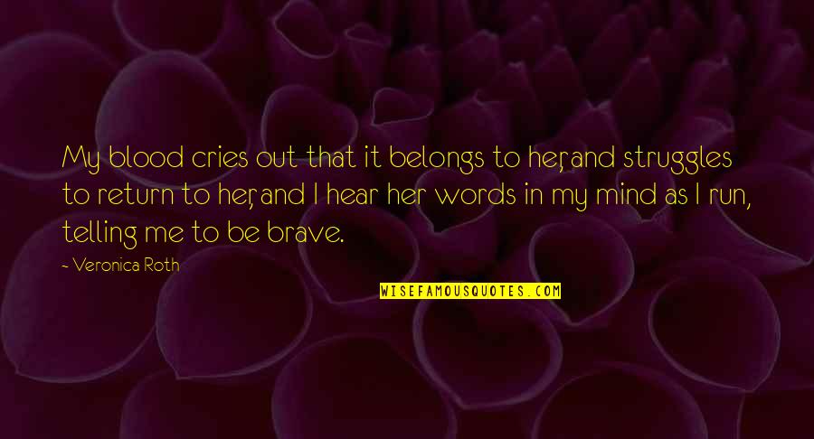 In Her Mind Quotes By Veronica Roth: My blood cries out that it belongs to