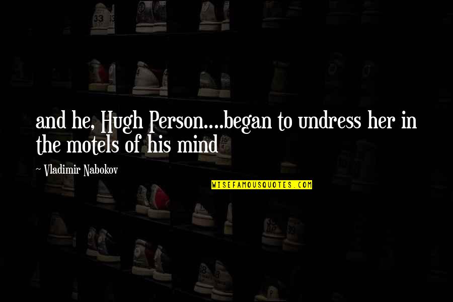 In Her Mind Quotes By Vladimir Nabokov: and he, Hugh Person....began to undress her in